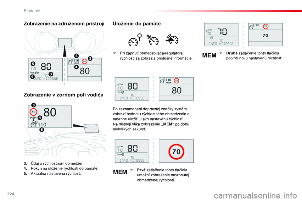 CITROEN JUMPER SPACETOURER 2017 Návod na použitie (in Slovak) 224
MEMMEM
Spacetourer-VP_sk_Chap06_conduite_ed01-2016
3. Údaj o rýchlostnom obmedzení.
4. P
okyn na uloženie rýchlosti do pamäte.
5.
A
ktuálna nastavená rýchlosť.
Zobrazenie na združenom CITROEN JUMPER SPACETOURER 2017 Návod na použitie (in Slovak) 224
MEMMEM
Spacetourer-VP_sk_Chap06_conduite_ed01-2016
3. Údaj o rýchlostnom obmedzení.
4. P
okyn na uloženie rýchlosti do pamäte.
5.
A
ktuálna nastavená rýchlosť.
Zobrazenie na združenom