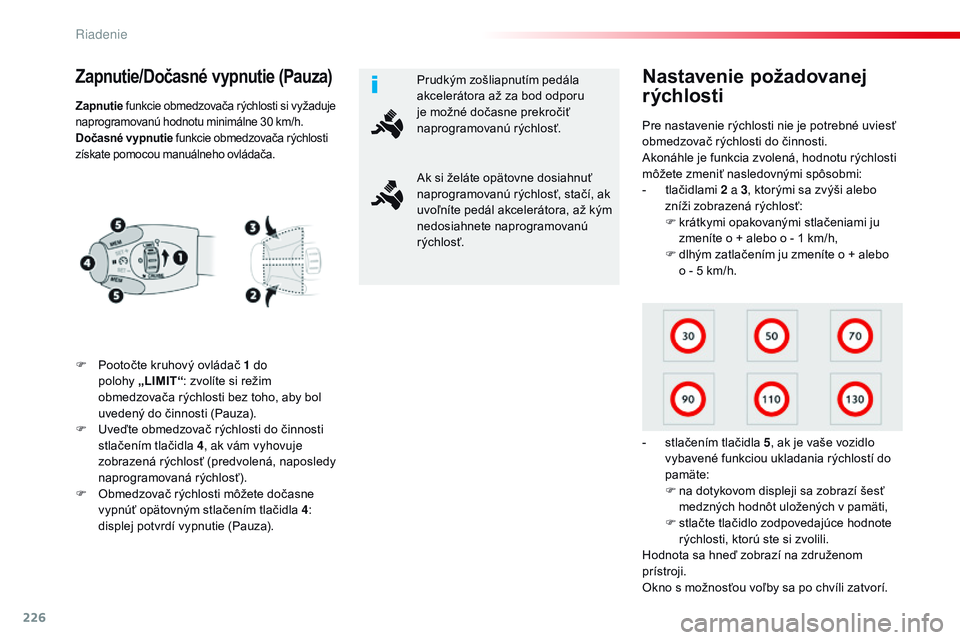 CITROEN JUMPER SPACETOURER 2017 Návod na použitie (in Slovak) 226
Spacetourer-VP_sk_Chap06_conduite_ed01-2016
Zapnutie/Dočasné vypnutie (Pauza)
F Pootočte kruhový ovládač 1 do polohy „ LIMIT“: zvolíte si režim
obmedzovača rýchlosti bez toho, aby b CITROEN JUMPER SPACETOURER 2017 Návod na použitie (in Slovak) 226
Spacetourer-VP_sk_Chap06_conduite_ed01-2016
Zapnutie/Dočasné vypnutie (Pauza)
F Pootočte kruhový ovládač 1 do polohy „ LIMIT“: zvolíte si režim
obmedzovača rýchlosti bez toho, aby b