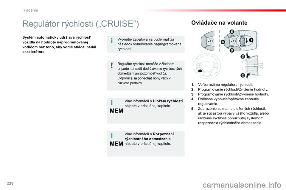 CITROEN JUMPER SPACETOURER 2017 Návod na použitie (in Slovak) 228
MEM
MEM
Spacetourer-VP_sk_Chap06_conduite_ed01-2016
Regulátor rýchlosti („CRUISE“)
Systém automaticky udržiava r ýchlosť
vozidla na hodnote naprogramovanej
vodičom bez toho, aby vodi CITROEN JUMPER SPACETOURER 2017 Návod na použitie (in Slovak) 228
MEM
MEM
Spacetourer-VP_sk_Chap06_conduite_ed01-2016
Regulátor rýchlosti („CRUISE“)
Systém automaticky udržiava r ýchlosť
vozidla na hodnote naprogramovanej
vodičom bez toho, aby vodi