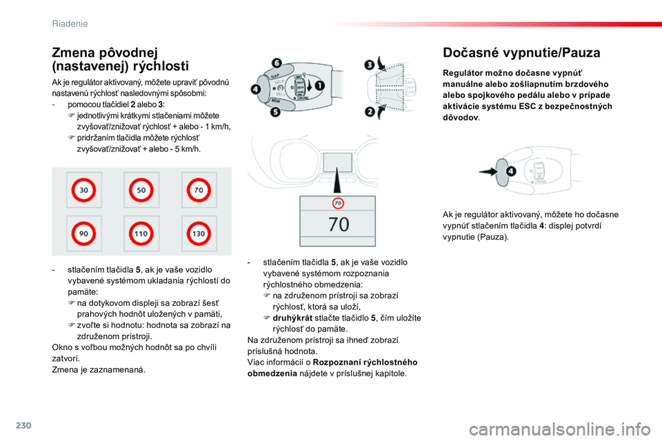 CITROEN JUMPER SPACETOURER 2017 Návod na použitie (in Slovak) 230
Spacetourer-VP_sk_Chap06_conduite_ed01-2016
Dočasné vypnutie/Pauza
Regulátor možno dočasne vypnúť
manuálne alebo zošliapnutím brzdového
alebo spojkového pedálu alebo v prípade
akt CITROEN JUMPER SPACETOURER 2017 Návod na použitie (in Slovak) 230
Spacetourer-VP_sk_Chap06_conduite_ed01-2016
Dočasné vypnutie/Pauza
Regulátor možno dočasne vypnúť
manuálne alebo zošliapnutím brzdového
alebo spojkového pedálu alebo v prípade
akt