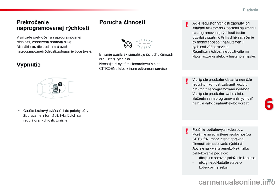 CITROEN JUMPER SPACETOURER 2017 Návod na použitie (in Slovak) 231
Spacetourer-VP_sk_Chap06_conduite_ed01-2016
Prekročenie
naprogramovanej rýchlosti
V prípade prekročenia naprogramovanej
rýchlosti, zobrazená hodnota bliká.
Akonáhle vozidlo dosiahne úro CITROEN JUMPER SPACETOURER 2017 Návod na použitie (in Slovak) 231
Spacetourer-VP_sk_Chap06_conduite_ed01-2016
Prekročenie
naprogramovanej rýchlosti
V prípade prekročenia naprogramovanej
rýchlosti, zobrazená hodnota bliká.
Akonáhle vozidlo dosiahne úro