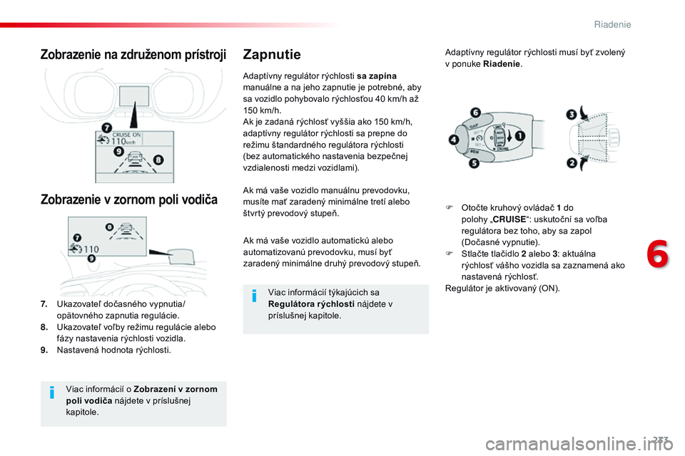 CITROEN JUMPER SPACETOURER 2017 Návod na použitie (in Slovak) 233
Spacetourer-VP_sk_Chap06_conduite_ed01-2016
Ak má vaše vozidlo automatickú alebo
automatizovanú prevodovku, musí byť
zaradený minimálne druhý prevodový stupeň.
Ak má vaše vozidlo ma CITROEN JUMPER SPACETOURER 2017 Návod na použitie (in Slovak) 233
Spacetourer-VP_sk_Chap06_conduite_ed01-2016
Ak má vaše vozidlo automatickú alebo
automatizovanú prevodovku, musí byť
zaradený minimálne druhý prevodový stupeň.
Ak má vaše vozidlo ma