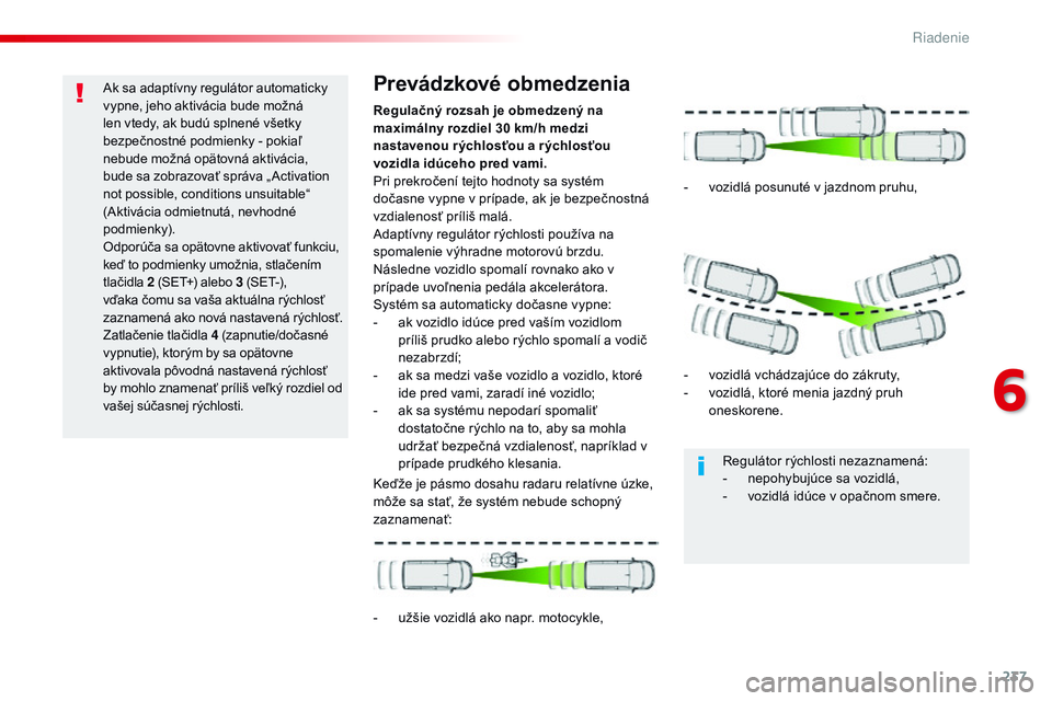 CITROEN JUMPER SPACETOURER 2017 Návod na použitie (in Slovak) 237
Spacetourer-VP_sk_Chap06_conduite_ed01-2016
Ak sa adaptívny regulátor automaticky
vypne, jeho aktivácia bude možná
len vtedy, ak budú splnené všetky
bezpečnostné podmienky - pokiaľ
CITROEN JUMPER SPACETOURER 2017 Návod na použitie (in Slovak) 237
Spacetourer-VP_sk_Chap06_conduite_ed01-2016
Ak sa adaptívny regulátor automaticky
vypne, jeho aktivácia bude možná
len vtedy, ak budú splnené všetky
bezpečnostné podmienky - pokiaľ