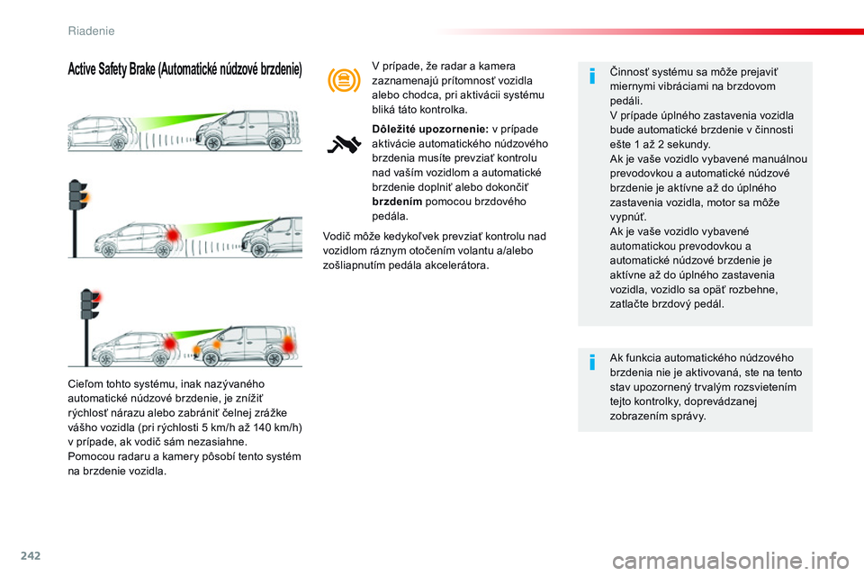 CITROEN JUMPER SPACETOURER 2017 Návod na použitie (in Slovak) 242
Spacetourer-VP_sk_Chap06_conduite_ed01-2016
Cieľom tohto systému, inak nazývaného
automatické núdzové brzdenie, je znížiť
rýchlosť nárazu alebo zabrániť čelnej zrážke
vášho CITROEN JUMPER SPACETOURER 2017 Návod na použitie (in Slovak) 242
Spacetourer-VP_sk_Chap06_conduite_ed01-2016
Cieľom tohto systému, inak nazývaného
automatické núdzové brzdenie, je znížiť
rýchlosť nárazu alebo zabrániť čelnej zrážke
vášho