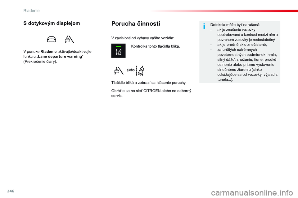 CITROEN JUMPER SPACETOURER 2017 Návod na použitie (in Slovak) 246
Spacetourer-VP_sk_Chap06_conduite_ed01-2016
Porucha činnostiS dotykovým displejom
V ponuke Riadenie aktivujte/deaktivujte
funkciu „ Lane depar ture warning “
(Prekročenie čiary).
Obráť CITROEN JUMPER SPACETOURER 2017 Návod na použitie (in Slovak) 246
Spacetourer-VP_sk_Chap06_conduite_ed01-2016
Porucha činnostiS dotykovým displejom
V ponuke Riadenie aktivujte/deaktivujte
funkciu „ Lane depar ture warning “
(Prekročenie čiary).
Obráť