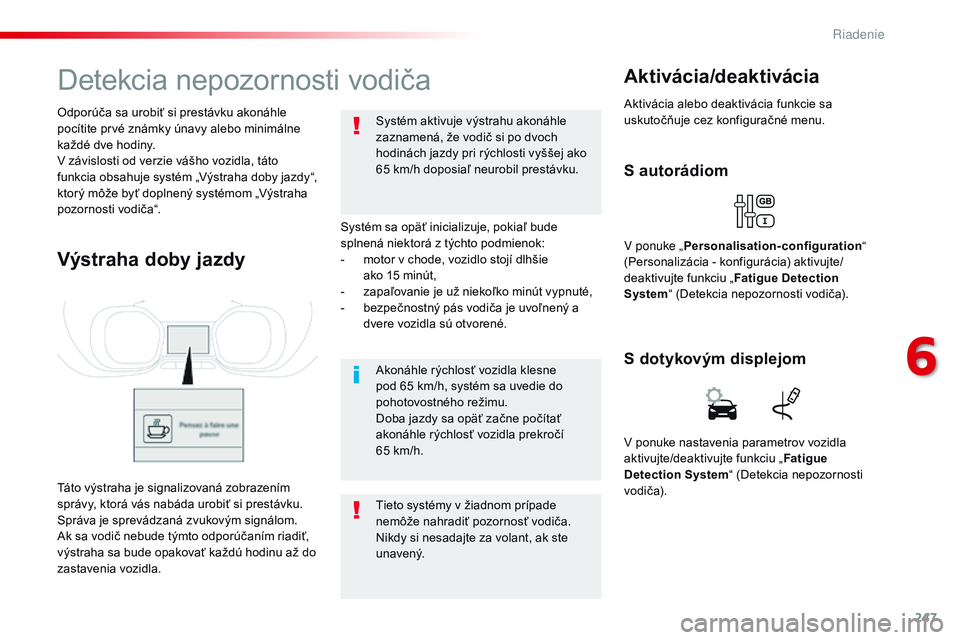 CITROEN JUMPER SPACETOURER 2017 Návod na použitie (in Slovak) 247
Spacetourer-VP_sk_Chap06_conduite_ed01-2016
Detekcia nepozornosti vodiča
Systém sa opäť inicializuje, pokiaľ bude
splnená niektorá z týchto podmienok:
-
m
otor v chode, vozidlo stojí d CITROEN JUMPER SPACETOURER 2017 Návod na použitie (in Slovak) 247
Spacetourer-VP_sk_Chap06_conduite_ed01-2016
Detekcia nepozornosti vodiča
Systém sa opäť inicializuje, pokiaľ bude
splnená niektorá z týchto podmienok:
-
m
otor v chode, vozidlo stojí d