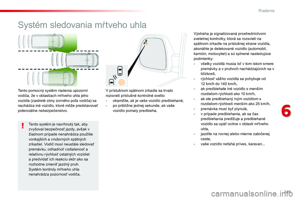 CITROEN JUMPER SPACETOURER 2017 Návod na použitie (in Slovak) 249
Spacetourer-VP_sk_Chap06_conduite_ed01-2016
Systém sledovania mŕtveho uhla
V príslušnom spätnom zrkadle sa trvalo
rozsvieti príslušné kontrolné svetlo:
-
o
kamžite, ak je vaše vozidl CITROEN JUMPER SPACETOURER 2017 Návod na použitie (in Slovak) 249
Spacetourer-VP_sk_Chap06_conduite_ed01-2016
Systém sledovania mŕtveho uhla
V príslušnom spätnom zrkadle sa trvalo
rozsvieti príslušné kontrolné svetlo:
-
o
kamžite, ak je vaše vozidl