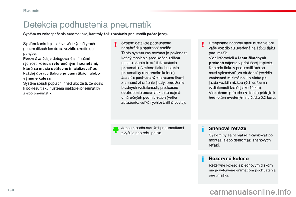 CITROEN JUMPER SPACETOURER 2017 Návod na použitie (in Slovak) 258
Spacetourer-VP_sk_Chap06_conduite_ed01-2016
Detekcia podhustenia pneumatík
Systém kontroluje tlak vo všetkých štyroch
pneumatikách len čo sa vozidlo uvedie do
pohybu.
Porovnáva údaje de CITROEN JUMPER SPACETOURER 2017 Návod na použitie (in Slovak) 258
Spacetourer-VP_sk_Chap06_conduite_ed01-2016
Detekcia podhustenia pneumatík
Systém kontroluje tlak vo všetkých štyroch
pneumatikách len čo sa vozidlo uvedie do
pohybu.
Porovnáva údaje de