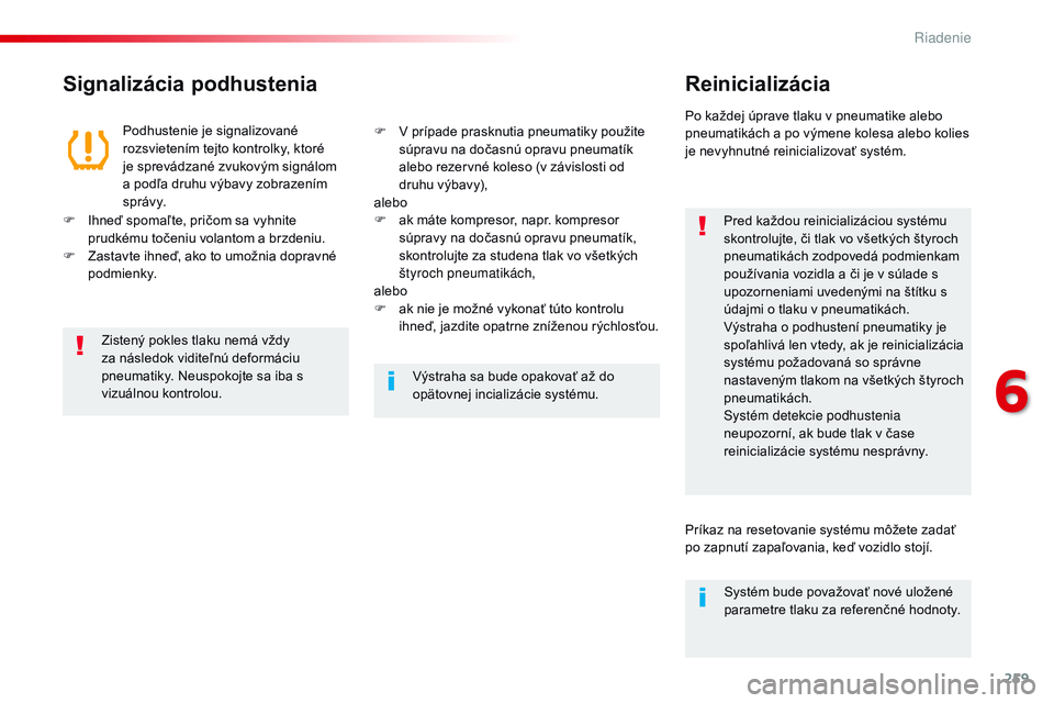CITROEN JUMPER SPACETOURER 2017 Návod na použitie (in Slovak) 259
Spacetourer-VP_sk_Chap06_conduite_ed01-2016
Signalizácia podhusteniaReinicializácia
Pred každou reinicializáciou systému
skontrolujte, či tlak vo všetkých štyroch
pneumatikách zodpoved CITROEN JUMPER SPACETOURER 2017 Návod na použitie (in Slovak) 259
Spacetourer-VP_sk_Chap06_conduite_ed01-2016
Signalizácia podhusteniaReinicializácia
Pred každou reinicializáciou systému
skontrolujte, či tlak vo všetkých štyroch
pneumatikách zodpoved
