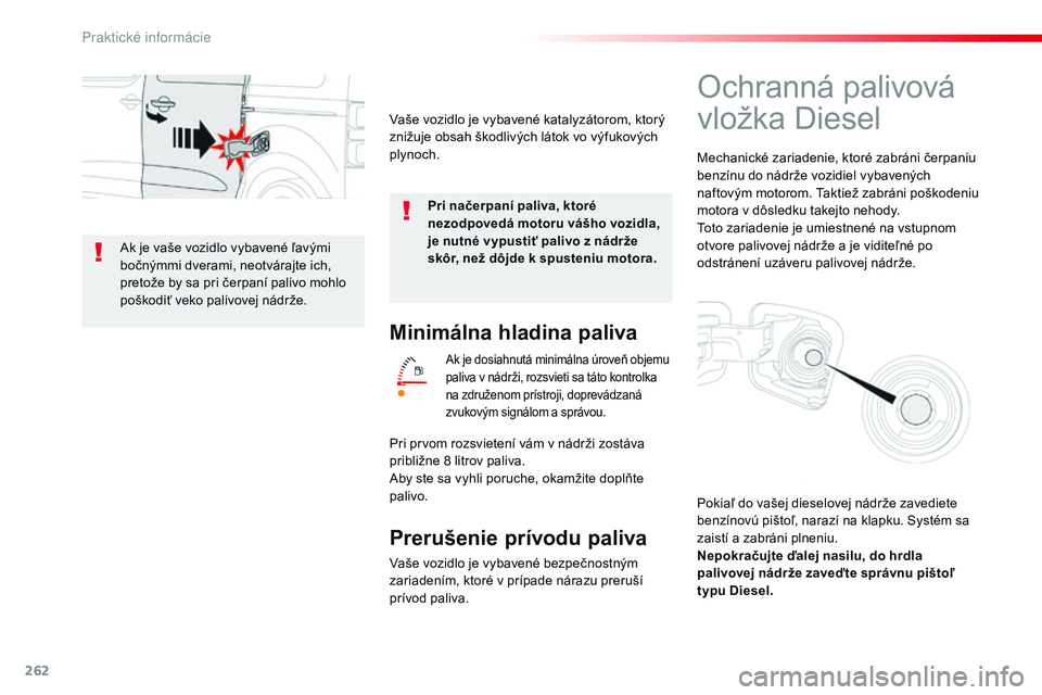 CITROEN JUMPER SPACETOURER 2017 Návod na použitie (in Slovak) 262
Spacetourer-VP_sk_Chap07_info-pratiques_ed01-2016
Minimálna hladina paliva
Ak je dosiahnutá minimálna úroveň objemu
paliva v nádrži, rozsvieti sa táto kontrolka
na združenom prístroji, CITROEN JUMPER SPACETOURER 2017 Návod na použitie (in Slovak) 262
Spacetourer-VP_sk_Chap07_info-pratiques_ed01-2016
Minimálna hladina paliva
Ak je dosiahnutá minimálna úroveň objemu
paliva v nádrži, rozsvieti sa táto kontrolka
na združenom prístroji,