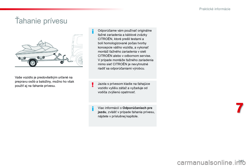 CITROEN JUMPER SPACETOURER 2017 Návod na použitie (in Slovak) 265
Spacetourer-VP_sk_Chap07_info-pratiques_ed01-2016
Ťahanie prívesu
Odporúčame vám používať originálne
ťažné zariadenia a káblové zväzky
CITROËN, ktoré prešli testami a
boli hom CITROEN JUMPER SPACETOURER 2017 Návod na použitie (in Slovak) 265
Spacetourer-VP_sk_Chap07_info-pratiques_ed01-2016
Ťahanie prívesu
Odporúčame vám používať originálne
ťažné zariadenia a káblové zväzky
CITROËN, ktoré prešli testami a
boli hom