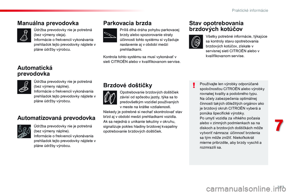 CITROEN JUMPER SPACETOURER 2017 Návod na použitie (in Slovak) 277
Spacetourer-VP_sk_Chap07_info-pratiques_ed01-2016
Manuálna prevodovka
Údržba prevodovky nie je potrebná
(bez výmeny oleja).
Informácie o frekvencii vykonávania
prehliadok tejto prevodovky CITROEN JUMPER SPACETOURER 2017 Návod na použitie (in Slovak) 277
Spacetourer-VP_sk_Chap07_info-pratiques_ed01-2016
Manuálna prevodovka
Údržba prevodovky nie je potrebná
(bez výmeny oleja).
Informácie o frekvencii vykonávania
prehliadok tejto prevodovky