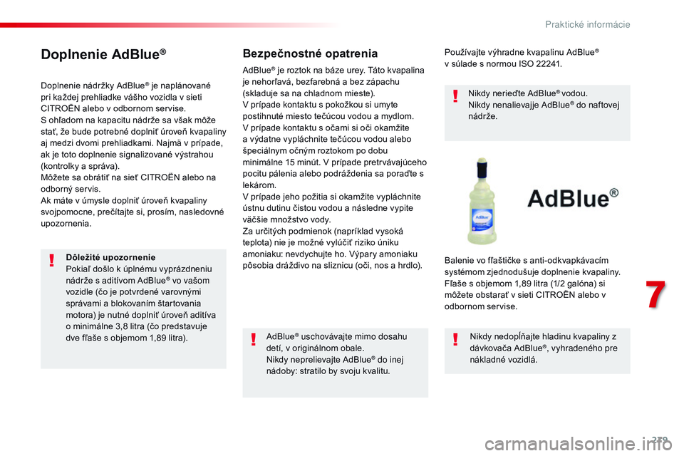 CITROEN JUMPER SPACETOURER 2017 Návod na použitie (in Slovak) 279
Spacetourer-VP_sk_Chap07_info-pratiques_ed01-2016
Doplnenie AdBlue®
Doplnenie nádržky AdBlue® je naplánované
pri každej prehliadke vášho vozidla v sieti
CITROËN alebo v odbornom servis CITROEN JUMPER SPACETOURER 2017 Návod na použitie (in Slovak) 279
Spacetourer-VP_sk_Chap07_info-pratiques_ed01-2016
Doplnenie AdBlue®
Doplnenie nádržky AdBlue® je naplánované
pri každej prehliadke vášho vozidla v sieti
CITROËN alebo v odbornom servis
