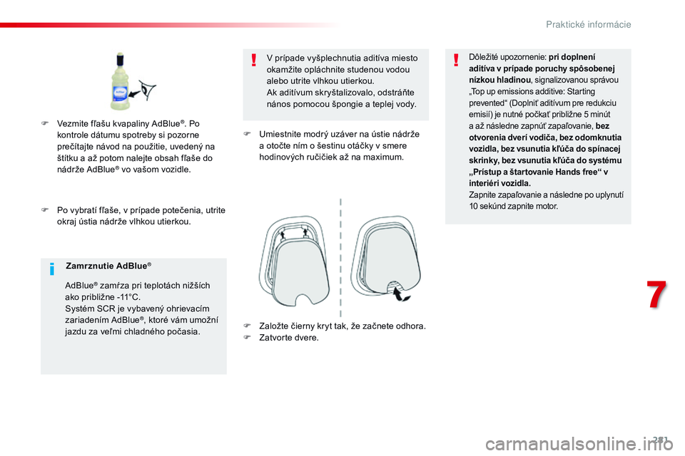 CITROEN JUMPER SPACETOURER 2017 Návod na použitie (in Slovak) 281
Spacetourer-VP_sk_Chap07_info-pratiques_ed01-2016
F Po vybratí fľaše, v prípade potečenia, utrite okraj ústia nádrže vlhkou utierkou. V prípade vyšplechnutia aditíva miesto
okamžite o CITROEN JUMPER SPACETOURER 2017 Návod na použitie (in Slovak) 281
Spacetourer-VP_sk_Chap07_info-pratiques_ed01-2016
F Po vybratí fľaše, v prípade potečenia, utrite okraj ústia nádrže vlhkou utierkou. V prípade vyšplechnutia aditíva miesto
okamžite o