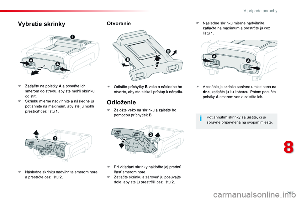 CITROEN JUMPER SPACETOURER 2017 Návod na použitie (in Slovak) 283
Spacetourer-VP_sk_Chap08_En-cas-de-panne_ed01-2016
Odloženie
F Zatlačte na poistky A a posuňte ich smerom do stredu, aby ste mohli skrinku
odistiť.
F
S
krinku mierne nadvihnite a následne CITROEN JUMPER SPACETOURER 2017 Návod na použitie (in Slovak) 283
Spacetourer-VP_sk_Chap08_En-cas-de-panne_ed01-2016
Odloženie
F Zatlačte na poistky A a posuňte ich smerom do stredu, aby ste mohli skrinku
odistiť.
F
S
krinku mierne nadvihnite a následne