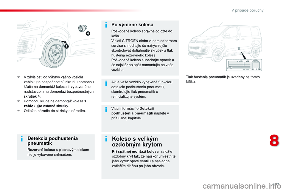 CITROEN JUMPER SPACETOURER 2017  Návod na použitie (in Slovak) 297
Spacetourer-VP_sk_Chap08_En-cas-de-panne_ed01-2016
F V závislosti od výbavy vášho vozidla zablokujte bezpečnostnú skrutku pomocou 
kľúča na demontáž kolesa 1 vybaveného 
nadstavcom na 