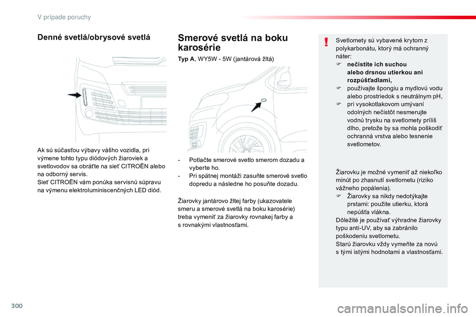 CITROEN JUMPER SPACETOURER 2017 Návod na použitie (in Slovak) 300
Spacetourer-VP_sk_Chap08_En-cas-de-panne_ed01-2016
Smerové svetlá na boku
karosérie
Typ A, W Y5W - 5W ( jantárová žltá)
Denné svetlá/obrysové svetlá
Ak sú súčasťou výbavy vášho CITROEN JUMPER SPACETOURER 2017 Návod na použitie (in Slovak) 300
Spacetourer-VP_sk_Chap08_En-cas-de-panne_ed01-2016
Smerové svetlá na boku
karosérie
Typ A, W Y5W - 5W ( jantárová žltá)
Denné svetlá/obrysové svetlá
Ak sú súčasťou výbavy vášho
