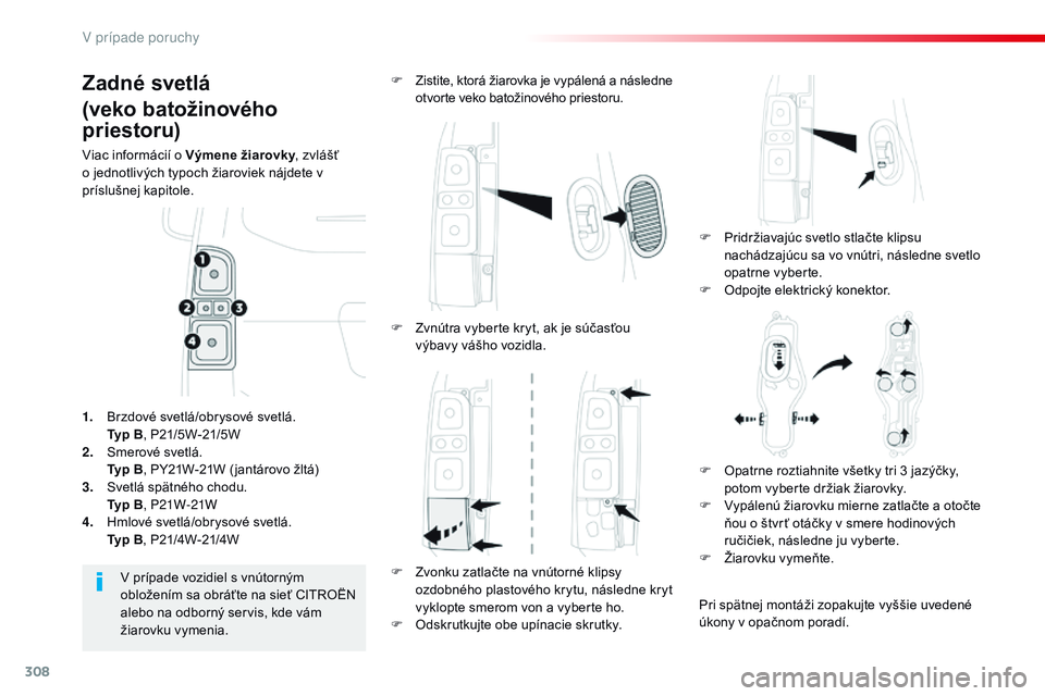 CITROEN JUMPER SPACETOURER 2017 Návod na použitie (in Slovak) 308
Spacetourer-VP_sk_Chap08_En-cas-de-panne_ed01-2016
Zadné svetlá
(veko batožinového
priestoru)
Viac informácií o Výmene žiarovky, zvlášť
o jednotlivých typoch žiaroviek nájdete v
p CITROEN JUMPER SPACETOURER 2017 Návod na použitie (in Slovak) 308
Spacetourer-VP_sk_Chap08_En-cas-de-panne_ed01-2016
Zadné svetlá
(veko batožinového
priestoru)
Viac informácií o Výmene žiarovky, zvlášť
o jednotlivých typoch žiaroviek nájdete v
p