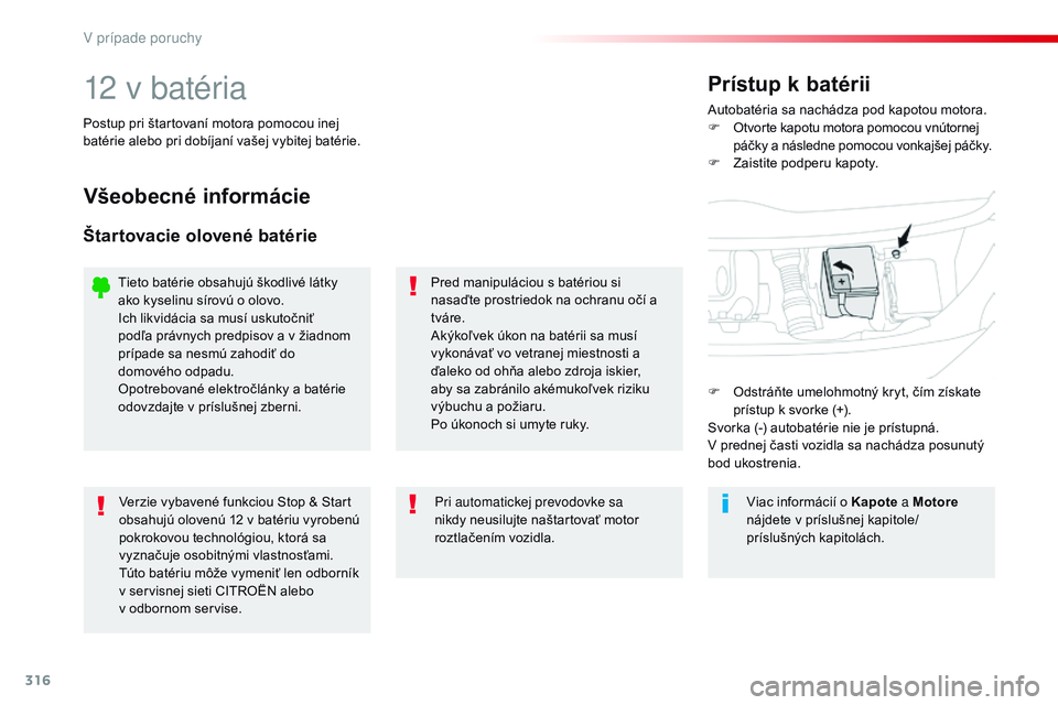 CITROEN JUMPER SPACETOURER 2017  Návod na použitie (in Slovak) 316
Spacetourer-VP_sk_Chap08_En-cas-de-panne_ed01-2016
12 v batériaAutobatéria sa nachádza pod kapotou motora.
F
 O tvorte kapotu motora pomocou vnútornej 
páčky a následne pomocou vonkajšej p