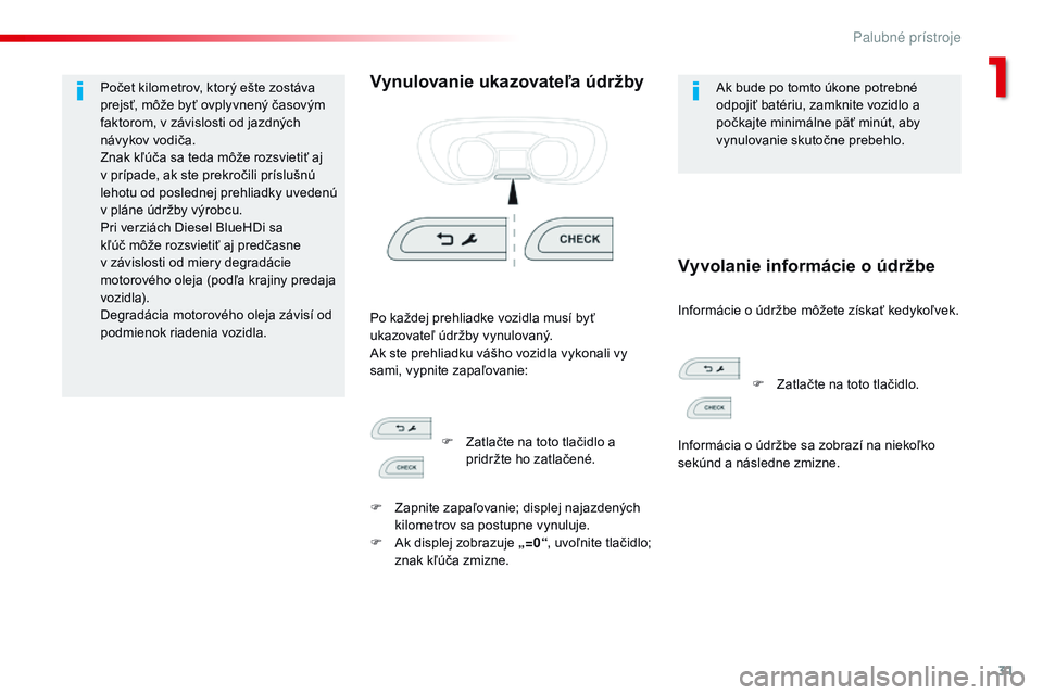 CITROEN JUMPER SPACETOURER 2017 Návod na použitie (in Slovak) 31
Spacetourer-VP_sk_Chap01_instruments-de-bord_ed01-2016
Počet kilometrov, ktorý ešte zostáva
prejsť, môže byť ovplyvnený časovým
faktorom, v závislosti od jazdných
návykov vodiča.
CITROEN JUMPER SPACETOURER 2017 Návod na použitie (in Slovak) 31
Spacetourer-VP_sk_Chap01_instruments-de-bord_ed01-2016
Počet kilometrov, ktorý ešte zostáva
prejsť, môže byť ovplyvnený časovým
faktorom, v závislosti od jazdných
návykov vodiča.