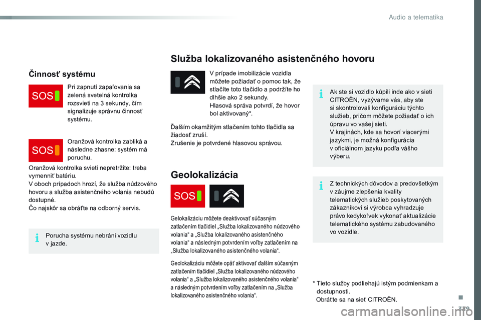 CITROEN JUMPER SPACETOURER 2017 Návod na použitie (in Slovak) 329
Spacetourer-VP_sk_Chap10a_BtA_ed01-2016
Služba lokalizovaného asistenčného hovoru
Ak ste si vozidlo kúpili inde ako v sieti
CITROËN, vyzývame vás, aby ste
si skontrolovali konfiguráciu CITROEN JUMPER SPACETOURER 2017 Návod na použitie (in Slovak) 329
Spacetourer-VP_sk_Chap10a_BtA_ed01-2016
Služba lokalizovaného asistenčného hovoru
Ak ste si vozidlo kúpili inde ako v sieti
CITROËN, vyzývame vás, aby ste
si skontrolovali konfiguráciu