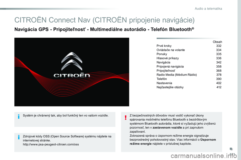 CITROEN JUMPER SPACETOURER 2017 Návod na použitie (in Slovak) 331
Spacetourer-VP_sk_Chap10b_nAC-1_ed01-2016
CITROËN Connect Nav (CITROËN pripojenie navigácie)
Navigácia GPS - Pripojiteľnosť - Multimediálne autorádio - Telefón Bluetooth®
obsah
Prvé kro CITROEN JUMPER SPACETOURER 2017 Návod na použitie (in Slovak) 331
Spacetourer-VP_sk_Chap10b_nAC-1_ed01-2016
CITROËN Connect Nav (CITROËN pripojenie navigácie)
Navigácia GPS - Pripojiteľnosť - Multimediálne autorádio - Telefón Bluetooth®
obsah
Prvé kro