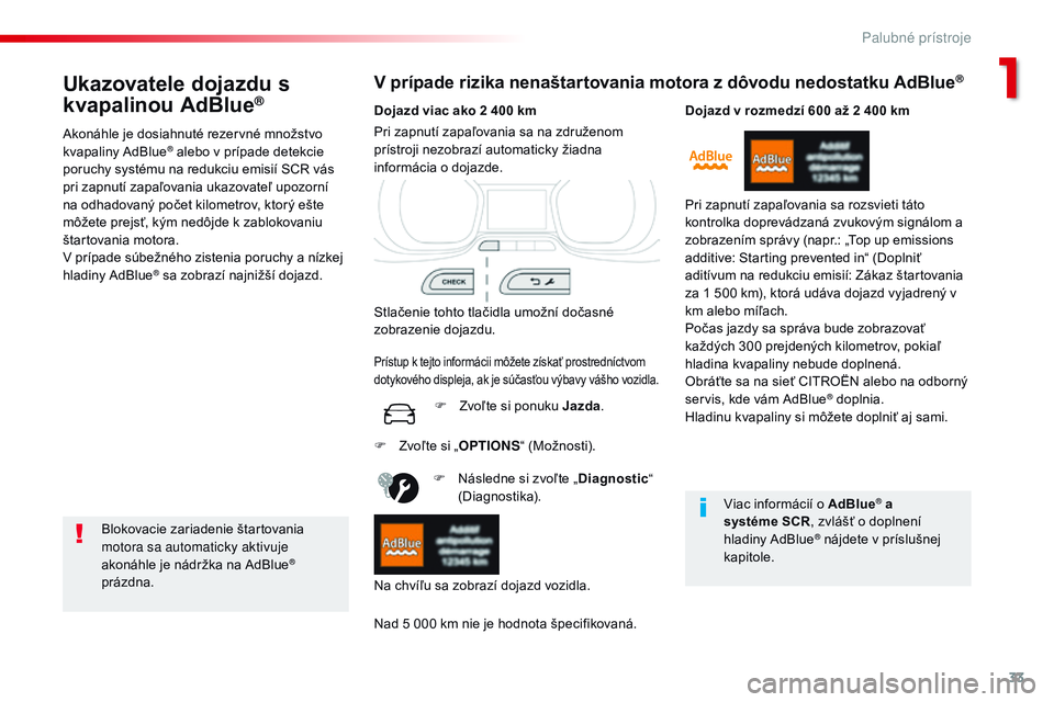 CITROEN JUMPER SPACETOURER 2017 Návod na použitie (in Slovak) 33
Spacetourer-VP_sk_Chap01_instruments-de-bord_ed01-2016
Ukazovatele dojazdu s
kvapalinou AdBlue®
Akonáhle je dosiahnuté rezervné množstvo
kvapaliny AdBlue® alebo v prípade detekcie
poruchy CITROEN JUMPER SPACETOURER 2017 Návod na použitie (in Slovak) 33
Spacetourer-VP_sk_Chap01_instruments-de-bord_ed01-2016
Ukazovatele dojazdu s
kvapalinou AdBlue®
Akonáhle je dosiahnuté rezervné množstvo
kvapaliny AdBlue® alebo v prípade detekcie
poruchy