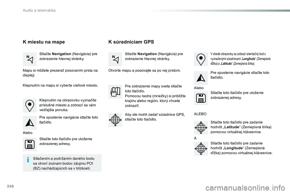 CITROEN JUMPER SPACETOURER 2017 Návod na použitie (in Slovak) 356
Spacetourer-VP_sk_Chap10b_nAC-1_ed01-2016
K súradniciam GPS
K miestu na mape
Stlačte Navigation (Navigácia) pre
zobrazenie hlavnej stránky. Stlačte Navigation
(Navigácia) pre
zobrazenie CITROEN JUMPER SPACETOURER 2017 Návod na použitie (in Slovak) 356
Spacetourer-VP_sk_Chap10b_nAC-1_ed01-2016
K súradniciam GPS
K miestu na mape
Stlačte Navigation (Navigácia) pre
zobrazenie hlavnej stránky. Stlačte Navigation
(Navigácia) pre
zobrazenie