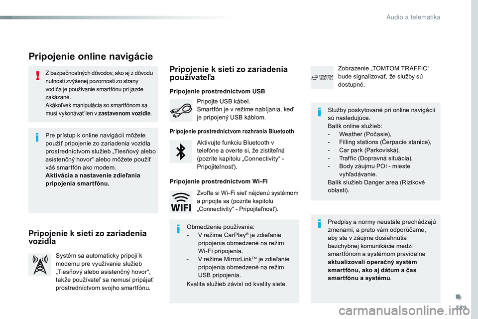 CITROEN JUMPER SPACETOURER 2017  Návod na použitie (in Slovak) 359
Spacetourer-VP_sk_Chap10b_nAC-1_ed01-2016
Z bezpečnostných dôvodov, ako aj z dôvodu 
nutnosti zvýšenej pozornosti zo strany 
vodiča je používanie smartfónu pri jazde 
zakázané.
Akáko