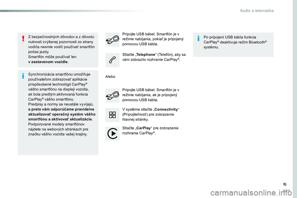 CITROEN JUMPER SPACETOURER 2017 Návod na použitie (in Slovak) 377
Spacetourer-VP_sk_Chap10b_nAC-1_ed01-2016
Z bezpečnostných dôvodov a z dôvodu
nutnosti zvýšenej pozornosti zo strany
vodiča nesmie vodič používať smartfón
počas jazdy.
Smartfón m CITROEN JUMPER SPACETOURER 2017 Návod na použitie (in Slovak) 377
Spacetourer-VP_sk_Chap10b_nAC-1_ed01-2016
Z bezpečnostných dôvodov a z dôvodu
nutnosti zvýšenej pozornosti zo strany
vodiča nesmie vodič používať smartfón
počas jazdy.
Smartfón m