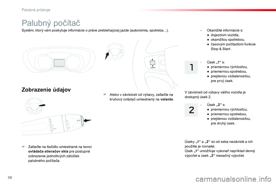 CITROEN JUMPER SPACETOURER 2017 Návod na použitie (in Slovak) 38
Systém, ktorý vám poskytuje informácie o práve prebiehajúcej jazde (autonómia, spotreba…).
Palubný počítač
Zobrazenie údajov
F Zatlačte na tlačidlo umiestnené na konci ovládača s CITROEN JUMPER SPACETOURER 2017 Návod na použitie (in Slovak) 38
Systém, ktorý vám poskytuje informácie o práve prebiehajúcej jazde (autonómia, spotreba…).
Palubný počítač
Zobrazenie údajov
F Zatlačte na tlačidlo umiestnené na konci ovládača s