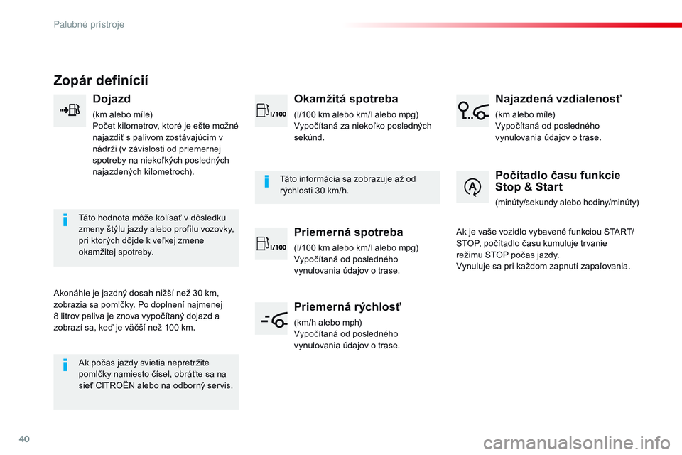 CITROEN JUMPER SPACETOURER 2017 Návod na použitie (in Slovak) 40
Zopár definícií
Dojazd
(km alebo míle)
Počet kilometrov, ktoré je ešte možné
najazdiť s palivom zostávajúcim v
nádrži (v závislosti od priemernej
spotreby na niekoľkých posledn CITROEN JUMPER SPACETOURER 2017 Návod na použitie (in Slovak) 40
Zopár definícií
Dojazd
(km alebo míle)
Počet kilometrov, ktoré je ešte možné
najazdiť s palivom zostávajúcim v
nádrži (v závislosti od priemernej
spotreby na niekoľkých posledn