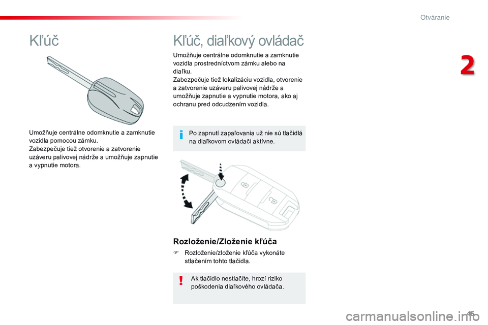 CITROEN JUMPER SPACETOURER 2017 Návod na použitie (in Slovak) 45
Spacetourer-VP_sk_Chap02_ouvertures_ed01-2016
Rozloženie/Zloženie kľúča
F Rozloženie/zloženie kľúča vykonáte stlačením tohto tlačidla.
Ak tlačidlo nestlačíte, hrozí riziko
poško CITROEN JUMPER SPACETOURER 2017 Návod na použitie (in Slovak) 45
Spacetourer-VP_sk_Chap02_ouvertures_ed01-2016
Rozloženie/Zloženie kľúča
F Rozloženie/zloženie kľúča vykonáte stlačením tohto tlačidla.
Ak tlačidlo nestlačíte, hrozí riziko
poško