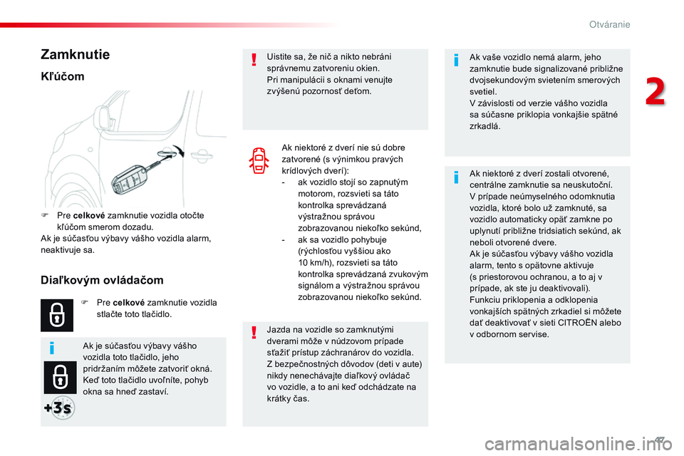 CITROEN JUMPER SPACETOURER 2017 Návod na použitie (in Slovak) 47
Spacetourer-VP_sk_Chap02_ouvertures_ed01-2016
Ak vaše vozidlo nemá alarm, jeho
zamknutie bude signalizované približne
dvojsekundovým svietením smerových
svetiel.
V závislosti od verzie v CITROEN JUMPER SPACETOURER 2017 Návod na použitie (in Slovak) 47
Spacetourer-VP_sk_Chap02_ouvertures_ed01-2016
Ak vaše vozidlo nemá alarm, jeho
zamknutie bude signalizované približne
dvojsekundovým svietením smerových
svetiel.
V závislosti od verzie v