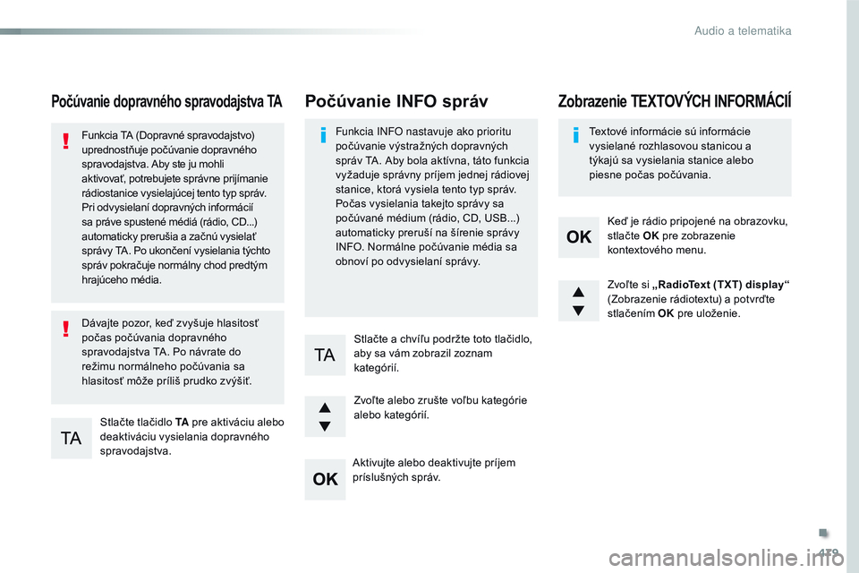 CITROEN JUMPER SPACETOURER 2017 Návod na použitie (in Slovak) 479
Spacetourer-VP_sk_Chap10d_rD6_ed01-2016
Počúvanie dopravného spravodajstva TA
Stlačte tlačidlo TA pre aktiváciu alebo
deaktiváciu vysielania dopravného
spravodajstva.
Funkcia TA (Doprav CITROEN JUMPER SPACETOURER 2017 Návod na použitie (in Slovak) 479
Spacetourer-VP_sk_Chap10d_rD6_ed01-2016
Počúvanie dopravného spravodajstva TA
Stlačte tlačidlo TA pre aktiváciu alebo
deaktiváciu vysielania dopravného
spravodajstva.
Funkcia TA (Doprav