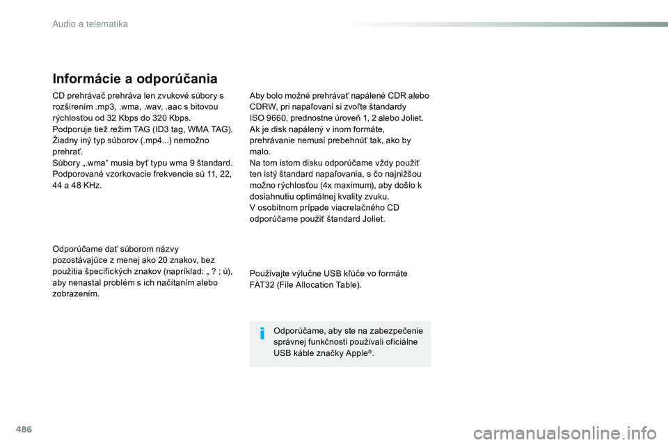 CITROEN JUMPER SPACETOURER 2017 Návod na použitie (in Slovak) 486
CD prehrávač prehráva len zvukové súbory s
rozšírením .mp3, .wma, .wav, .aac s bitovou
rýchlosťou od 32 Kbps do 320 Kbps.
Podporuje tiež režim TAG (ID3 tag, WMA TAG).
Žiadny iný ty CITROEN JUMPER SPACETOURER 2017 Návod na použitie (in Slovak) 486
CD prehrávač prehráva len zvukové súbory s
rozšírením .mp3, .wma, .wav, .aac s bitovou
rýchlosťou od 32 Kbps do 320 Kbps.
Podporuje tiež režim TAG (ID3 tag, WMA TAG).
Žiadny iný ty