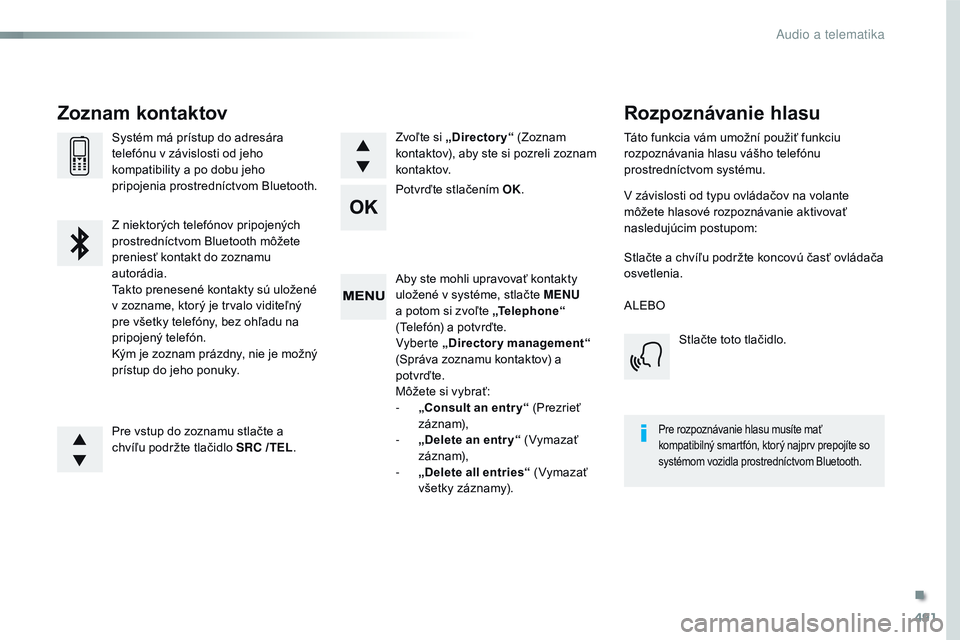 CITROEN JUMPER SPACETOURER 2017  Návod na použitie (in Slovak) 491
Spacetourer-VP_sk_Chap10d_rD6_ed01-2016
Aby ste mohli upravovať kontakty 
uložené v systéme, stlačte MENU  
a potom si zvoľte „Te l e p h o n e “ 
(Telefón) a potvrďte.
Vyberte „ Dir