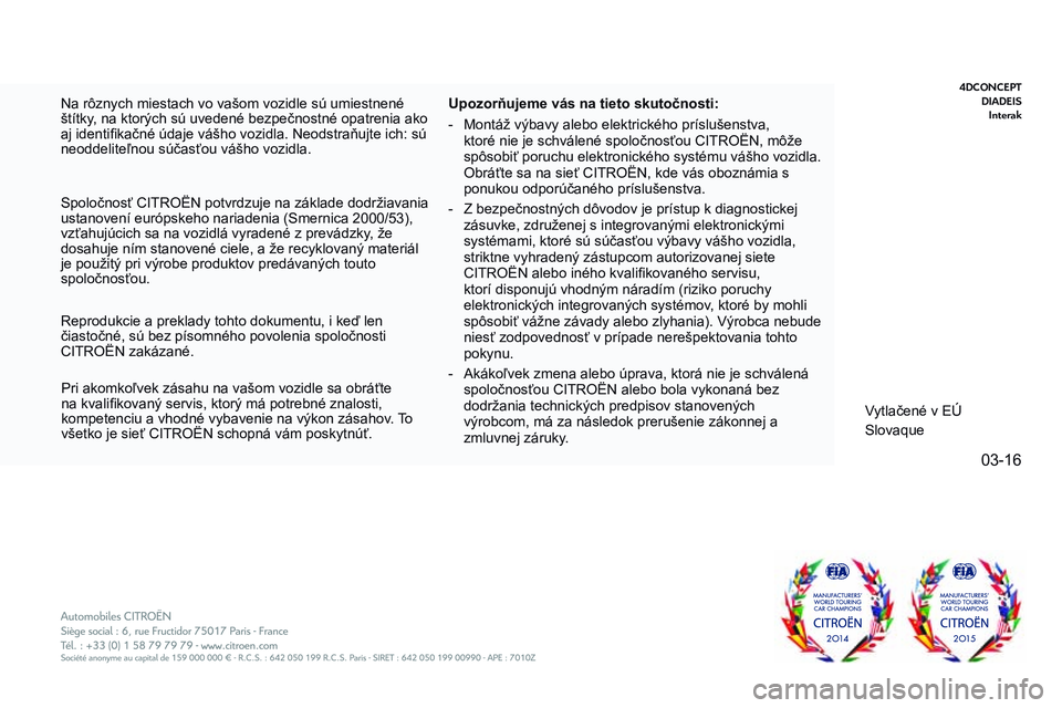 CITROEN JUMPER SPACETOURER 2017 Návod na použitie (in Slovak) 03-16
Spacetourer-VP_sk_Chap12_couv-imprimeur_ed01-2016 - Copie
Na rôznych miestach vo vašom vozidle sú umiestnené
štítky, na ktorých sú uvedené bezpečnostné opatrenia ako
aj identifikač CITROEN JUMPER SPACETOURER 2017 Návod na použitie (in Slovak) 03-16
Spacetourer-VP_sk_Chap12_couv-imprimeur_ed01-2016 - Copie
Na rôznych miestach vo vašom vozidle sú umiestnené
štítky, na ktorých sú uvedené bezpečnostné opatrenia ako
aj identifikač