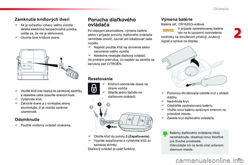 CITROEN JUMPER SPACETOURER 2017 Návod na použitie (in Slovak) 51
Spacetourer-VP_sk_Chap02_ouvertures_ed01-2016
Výmena batérie
Baterky diaľkového ovládania nikdy
nezahadzujte, obsahujú kovy škodlivé
pre životné prostredie.
Odovzdajte ich na tento úč CITROEN JUMPER SPACETOURER 2017 Návod na použitie (in Slovak) 51
Spacetourer-VP_sk_Chap02_ouvertures_ed01-2016
Výmena batérie
Baterky diaľkového ovládania nikdy
nezahadzujte, obsahujú kovy škodlivé
pre životné prostredie.
Odovzdajte ich na tento úč