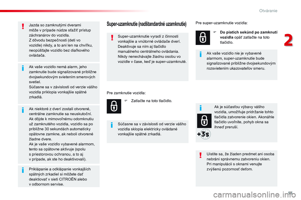 CITROEN JUMPER SPACETOURER 2017 Návod na použitie (in Slovak) 53
Spacetourer-VP_sk_Chap02_ouvertures_ed01-2016
Jazda so zamknutými dverami
môže v prípade núdze sťažiť prístup
záchranárov do vozidla.
Z dôvodu bezpečnosti (deti vo
vozidle) nikdy, CITROEN JUMPER SPACETOURER 2017 Návod na použitie (in Slovak) 53
Spacetourer-VP_sk_Chap02_ouvertures_ed01-2016
Jazda so zamknutými dverami
môže v prípade núdze sťažiť prístup
záchranárov do vozidla.
Z dôvodu bezpečnosti (deti vo
vozidle) nikdy,