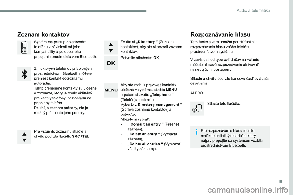 CITROEN JUMPER SPACETOURER 2017 Návod na použitie (in Slovak) 165
Transversal-Citroen_sk_Chap03_RD6_ed01-2016
Aby ste mohli upravovať kontakty
uložené v systéme, stlačte MENU
a potom si zvoľte „Te l e p h o n e “
(Telefón) a potvrďte.
Vyberte „ CITROEN JUMPER SPACETOURER 2017 Návod na použitie (in Slovak) 165
Transversal-Citroen_sk_Chap03_RD6_ed01-2016
Aby ste mohli upravovať kontakty
uložené v systéme, stlačte MENU
a potom si zvoľte „Te l e p h o n e “
(Telefón) a potvrďte.
Vyberte „