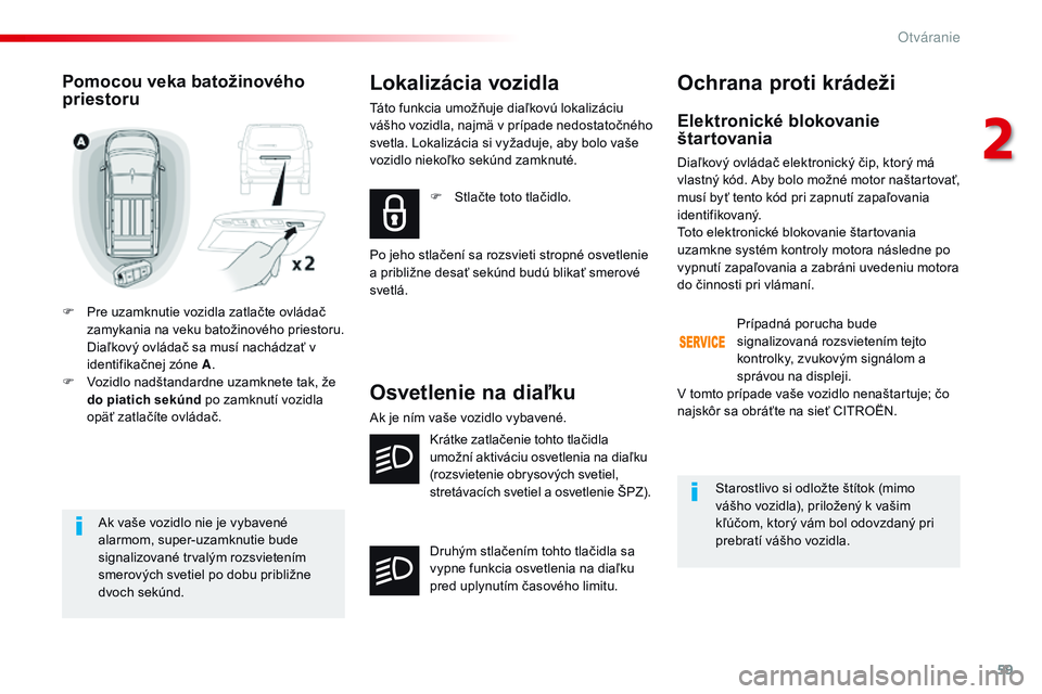 CITROEN JUMPER SPACETOURER 2017 Návod na použitie (in Slovak) 59
Spacetourer-VP_sk_Chap02_ouvertures_ed01-2016
Ak vaše vozidlo nie je vybavené
alarmom, super-uzamknutie bude
signalizované trvalým rozsvietením
smerových svetiel po dobu približne
dvoch CITROEN JUMPER SPACETOURER 2017 Návod na použitie (in Slovak) 59
Spacetourer-VP_sk_Chap02_ouvertures_ed01-2016
Ak vaše vozidlo nie je vybavené
alarmom, super-uzamknutie bude
signalizované trvalým rozsvietením
smerových svetiel po dobu približne
dvoch