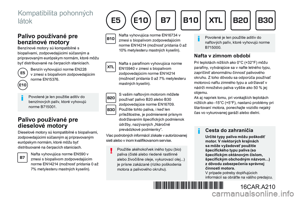 CITROEN JUMPER SPACETOURER 2017  Návod na použitie (in Slovak)           P a l i v o   p o u ž í v a n é   p r e  
benzínové motory 
  Benzínové motory sú kompatibilné s biopalivami, zodpovedajúcimi súčasným a pripravovaným európskym normám, ktor