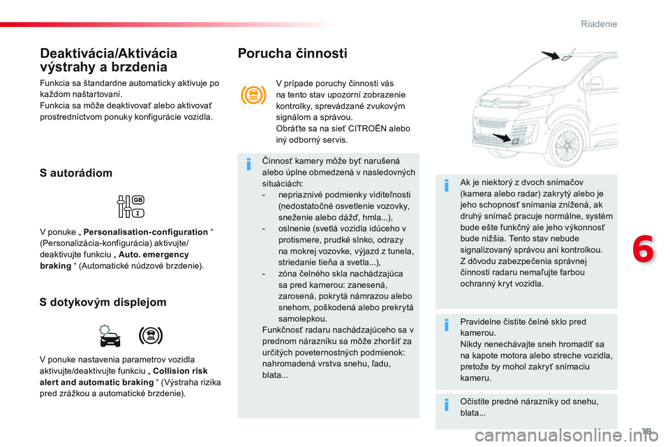 CITROEN JUMPER SPACETOURER 2017 Návod na použitie (in Slovak) 19
6
Riadenie
Deaktivácia/Aktivácia
výstrahy a brzdenia
Funkcia sa štandardne automaticky aktivuje po
každom naštar tovaní.
Funkcia sa môže deaktivovať alebo aktivovať
prostred CITROEN JUMPER SPACETOURER 2017 Návod na použitie (in Slovak) 19
6
Riadenie
Deaktivácia/Aktivácia
výstrahy a brzdenia
Funkcia sa štandardne automaticky aktivuje po
každom naštar tovaní.
Funkcia sa môže deaktivovať alebo aktivovať
prostred