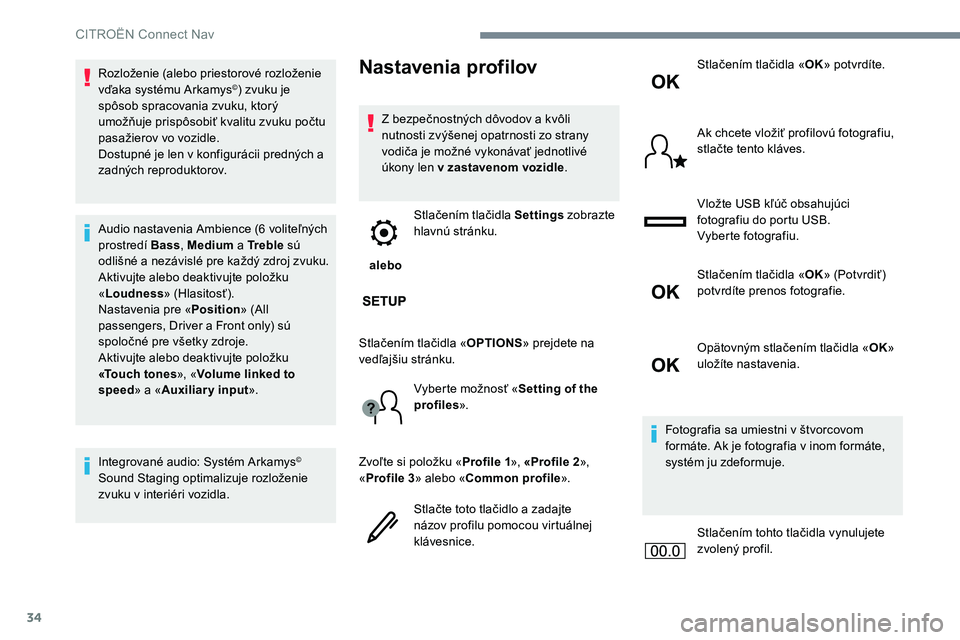 CITROEN JUMPER SPACETOURER 2017 Návod na použitie (in Slovak) 34
Rozloženie (alebo priestorové rozloženie
vďaka systému Arkamys©) zvuku je
spôsob spracovania zvuku, ktorý
umožňuje prispôsobiť kvalitu zvuku počtu
pasažierov vo vozidle.
Dostupné CITROEN JUMPER SPACETOURER 2017 Návod na použitie (in Slovak) 34
Rozloženie (alebo priestorové rozloženie
vďaka systému Arkamys©) zvuku je
spôsob spracovania zvuku, ktorý
umožňuje prispôsobiť kvalitu zvuku počtu
pasažierov vo vozidle.
Dostupné