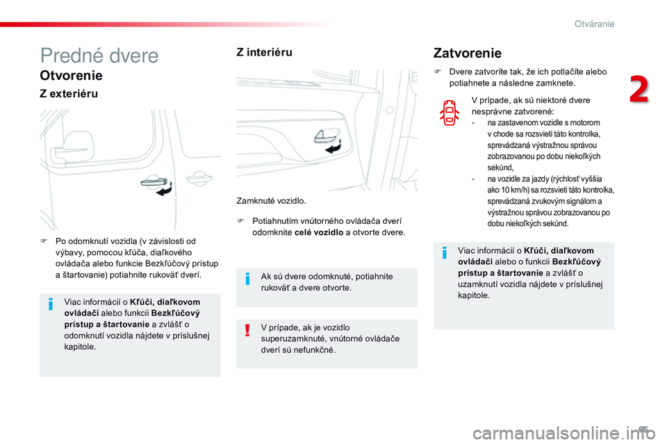 CITROEN JUMPER SPACETOURER 2017 Návod na použitie (in Slovak) 65
Spacetourer-VP_sk_Chap02_ouvertures_ed01-2016
Predné dvere
Otvorenie
Z exteriéru
F Potiahnutím vnútorného ovládača dverí odomknite celé vozidlo a otvorte dvere.
F
P
o odomknutí vozidla CITROEN JUMPER SPACETOURER 2017 Návod na použitie (in Slovak) 65
Spacetourer-VP_sk_Chap02_ouvertures_ed01-2016
Predné dvere
Otvorenie
Z exteriéru
F Potiahnutím vnútorného ovládača dverí odomknite celé vozidlo a otvorte dvere.
F
P
o odomknutí vozidla