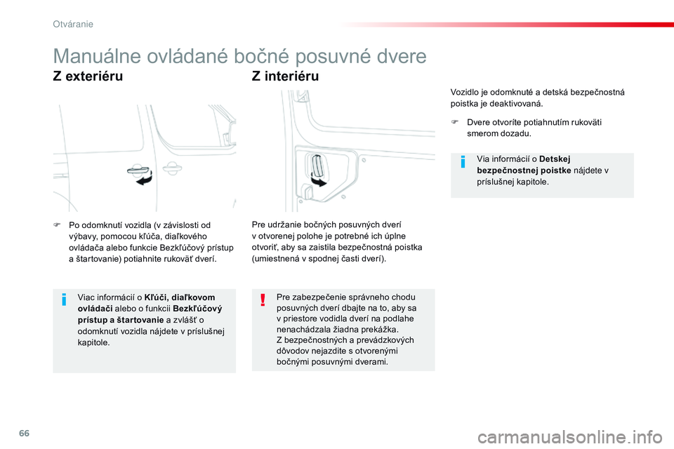 CITROEN JUMPER SPACETOURER 2017 Návod na použitie (in Slovak) 66
Spacetourer-VP_sk_Chap02_ouvertures_ed01-2016
Manuálne ovládané bočné posuvné dvere
Z exteriéru
F Po odomknutí vozidla (v závislosti od výbavy, pomocou kľúča, diaľkového
ovládača CITROEN JUMPER SPACETOURER 2017 Návod na použitie (in Slovak) 66
Spacetourer-VP_sk_Chap02_ouvertures_ed01-2016
Manuálne ovládané bočné posuvné dvere
Z exteriéru
F Po odomknutí vozidla (v závislosti od výbavy, pomocou kľúča, diaľkového
ovládača