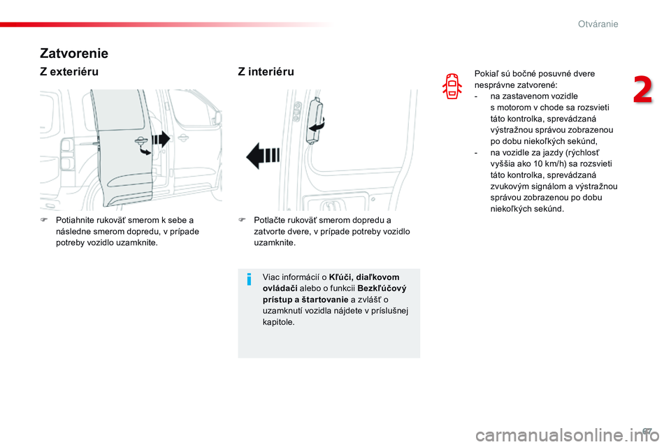 CITROEN JUMPER SPACETOURER 2017 Návod na použitie (in Slovak) 67
Spacetourer-VP_sk_Chap02_ouvertures_ed01-2016
Pokiaľ sú bočné posuvné dvere
nesprávne zatvorené:
-
n
a zastavenom vozidle
s
motorom v chode sa rozsvieti
táto kontrolka, sprevádzan CITROEN JUMPER SPACETOURER 2017 Návod na použitie (in Slovak) 67
Spacetourer-VP_sk_Chap02_ouvertures_ed01-2016
Pokiaľ sú bočné posuvné dvere
nesprávne zatvorené:
-
n
a zastavenom vozidle
s
motorom v chode sa rozsvieti
táto kontrolka, sprevádzan