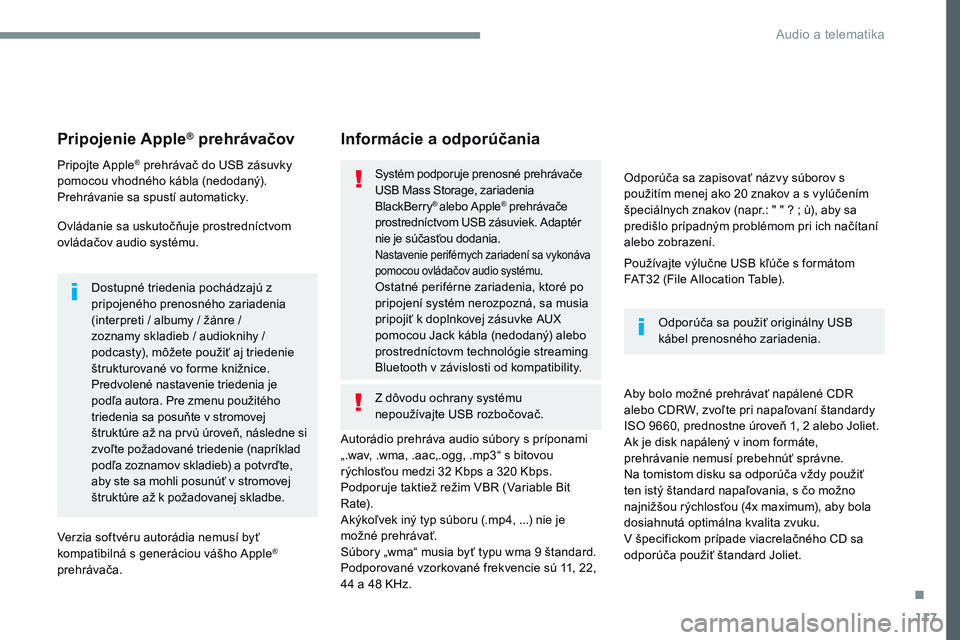 CITROEN JUMPER SPACETOURER 2017 Návod na použitie (in Slovak) 117
Transversal-Citroen_sk_Chap02_RCC-2-2-0_ed01-2016
Pripojenie Apple® prehrávačov
Pripojte Apple® prehrávač do USB zásuvky
pomocou vhodného kábla (nedodaný).
Prehrávanie sa spustí autom CITROEN JUMPER SPACETOURER 2017 Návod na použitie (in Slovak) 117
Transversal-Citroen_sk_Chap02_RCC-2-2-0_ed01-2016
Pripojenie Apple® prehrávačov
Pripojte Apple® prehrávač do USB zásuvky
pomocou vhodného kábla (nedodaný).
Prehrávanie sa spustí autom
