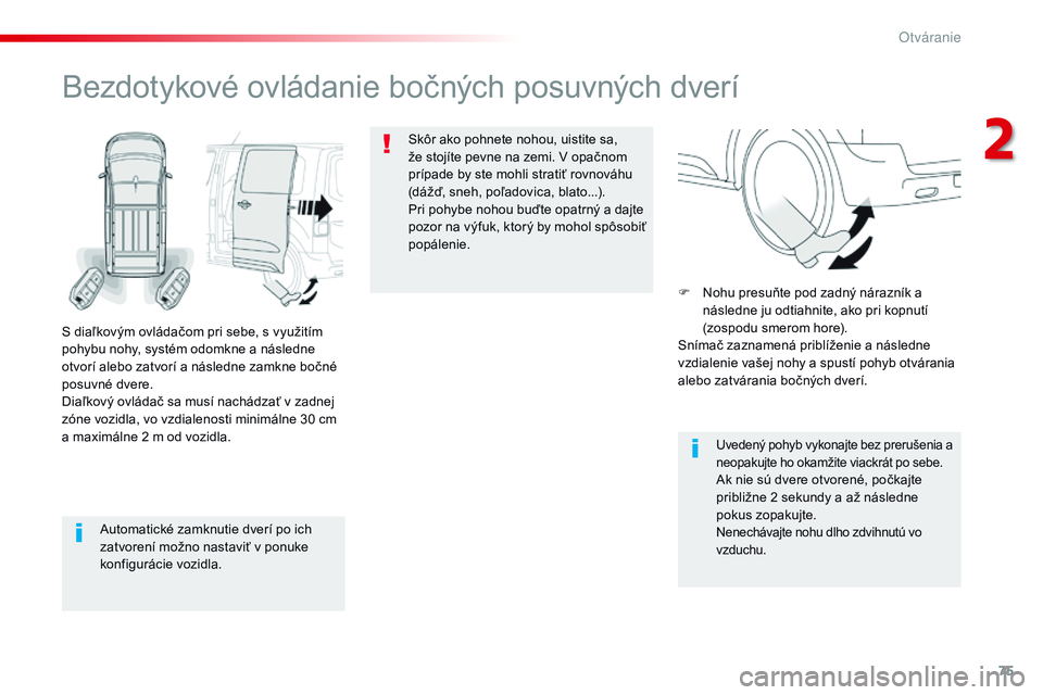 CITROEN JUMPER SPACETOURER 2017 Návod na použitie (in Slovak) 75
Spacetourer-VP_sk_Chap02_ouvertures_ed01-2016
Automatické zamknutie dverí po ich
zatvorení možno nastaviť v ponuke
konfigurácie vozidla.
Bezdotykové ovládanie bočných posuvných dverí CITROEN JUMPER SPACETOURER 2017 Návod na použitie (in Slovak) 75
Spacetourer-VP_sk_Chap02_ouvertures_ed01-2016
Automatické zamknutie dverí po ich
zatvorení možno nastaviť v ponuke
konfigurácie vozidla.
Bezdotykové ovládanie bočných posuvných dverí
